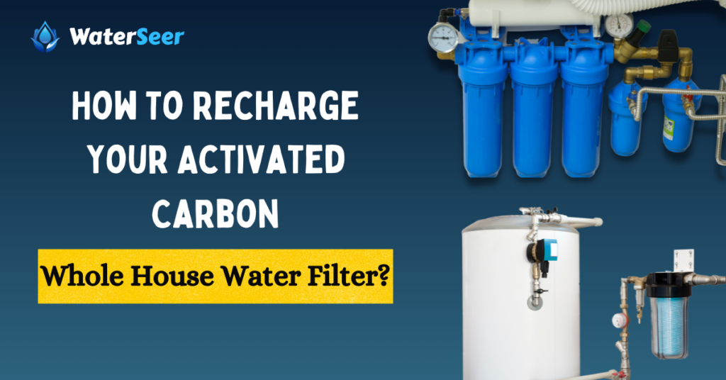 how to recharge activated carbon whole house water filter